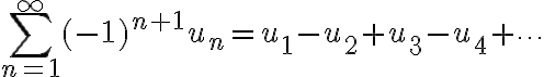 $\sum_{n=1}^{\infty} (-1)^{n+1} u_n = u_1 - u_2 + u_3 - u_4 + \cdots$